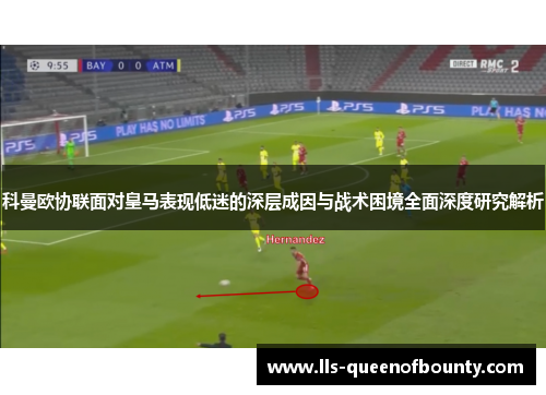 科曼欧协联面对皇马表现低迷的深层成因与战术困境全面深度研究解析