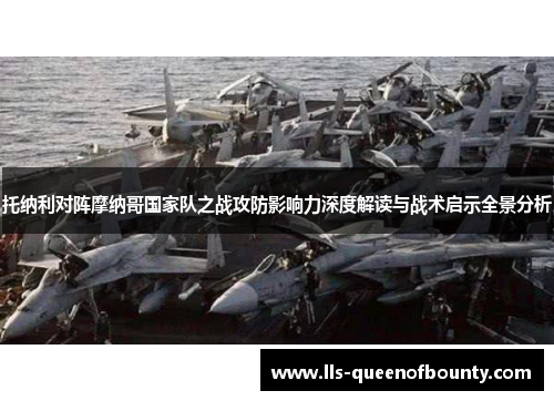 托纳利对阵摩纳哥国家队之战攻防影响力深度解读与战术启示全景分析 托纳利对阵摩纳哥国家队之战攻防影响力深度解读与战术启示全景分析