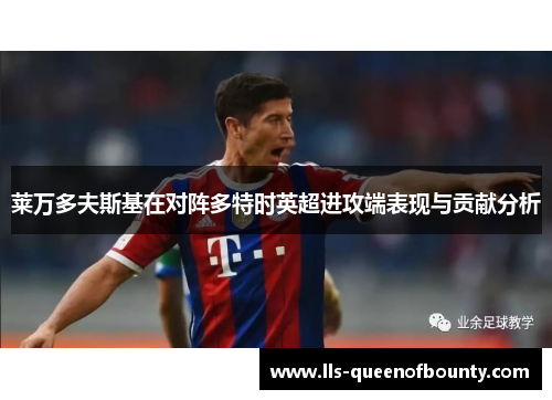 莱万多夫斯基在对阵多特时英超进攻端表现与贡献分析