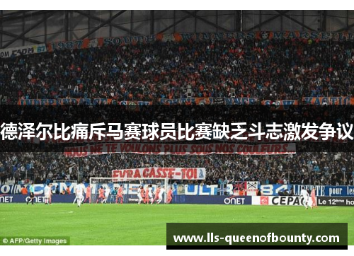 德泽尔比痛斥马赛球员比赛缺乏斗志激发争议