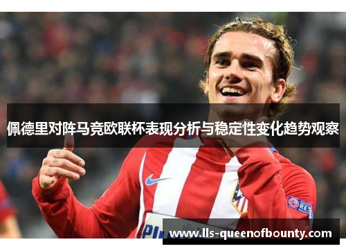 佩德里对阵马竞欧联杯表现分析与稳定性变化趋势观察 佩德里对阵马竞欧联杯表现分析与稳定性变化趋势观察