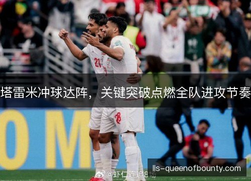 塔雷米冲球达阵，关键突破点燃全队进攻节奏